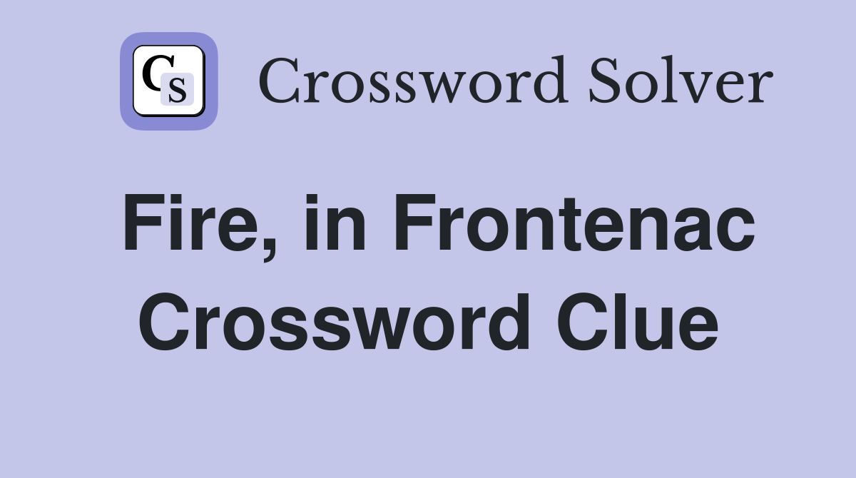 Fire, in Frontenac Crossword Clue