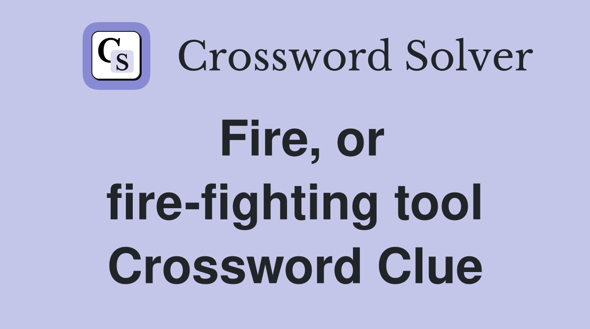 Fire, or fire-fighting tool Crossword Clue
