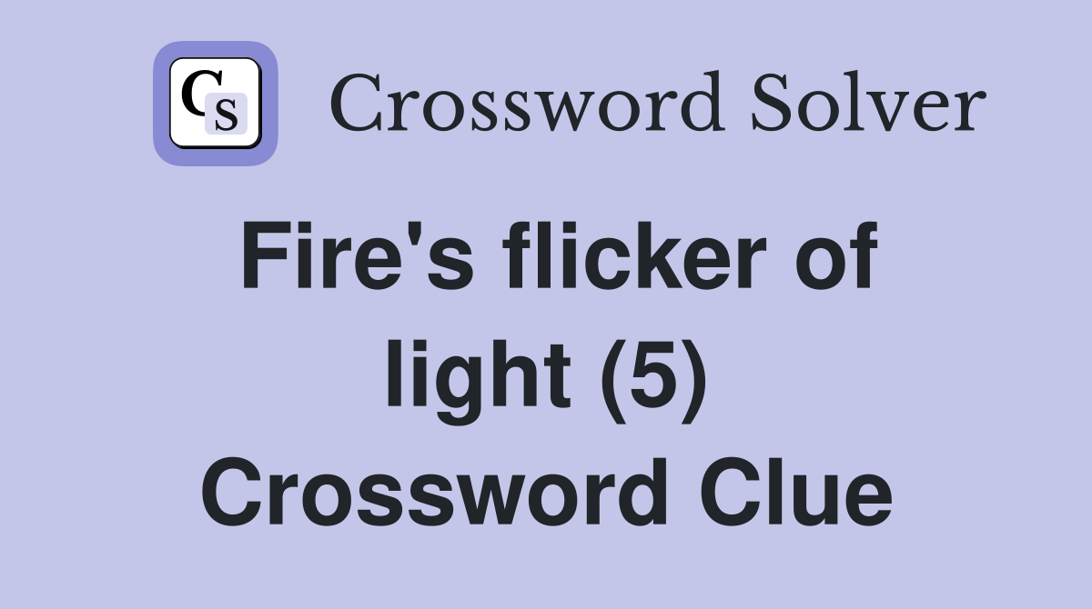 Fire's flicker of light (5) Crossword Clue