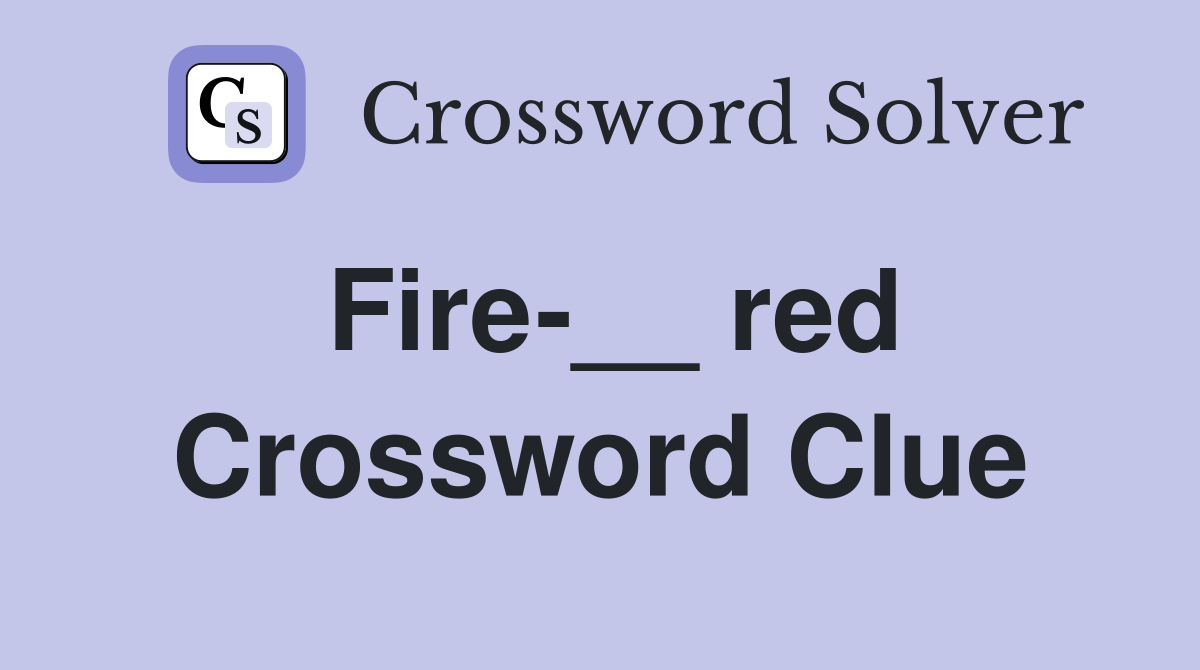 Fire-__ red Crossword Clue