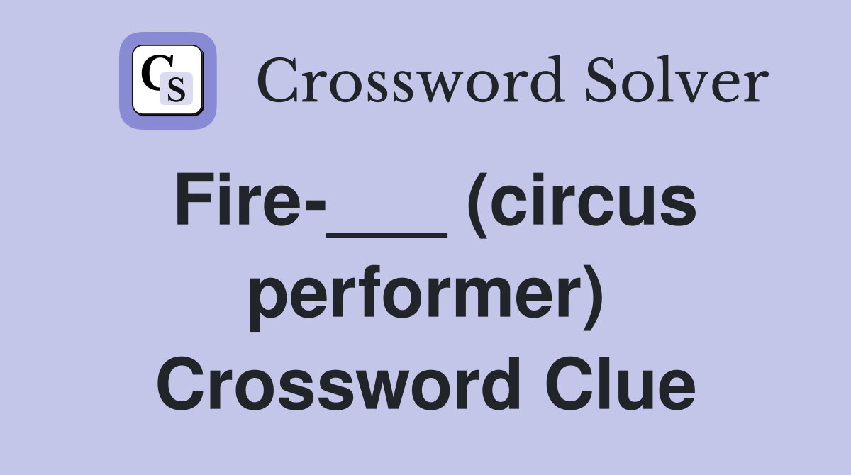 Fire-___ (circus performer) Crossword Clue