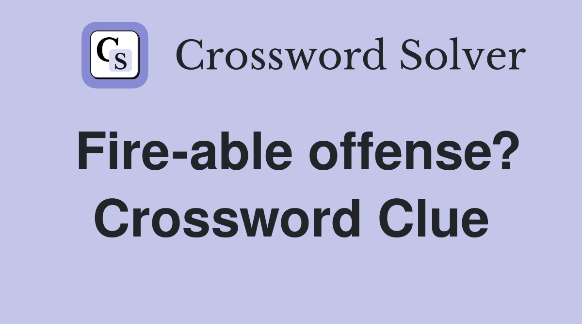 Fire-able offense? Crossword Clue