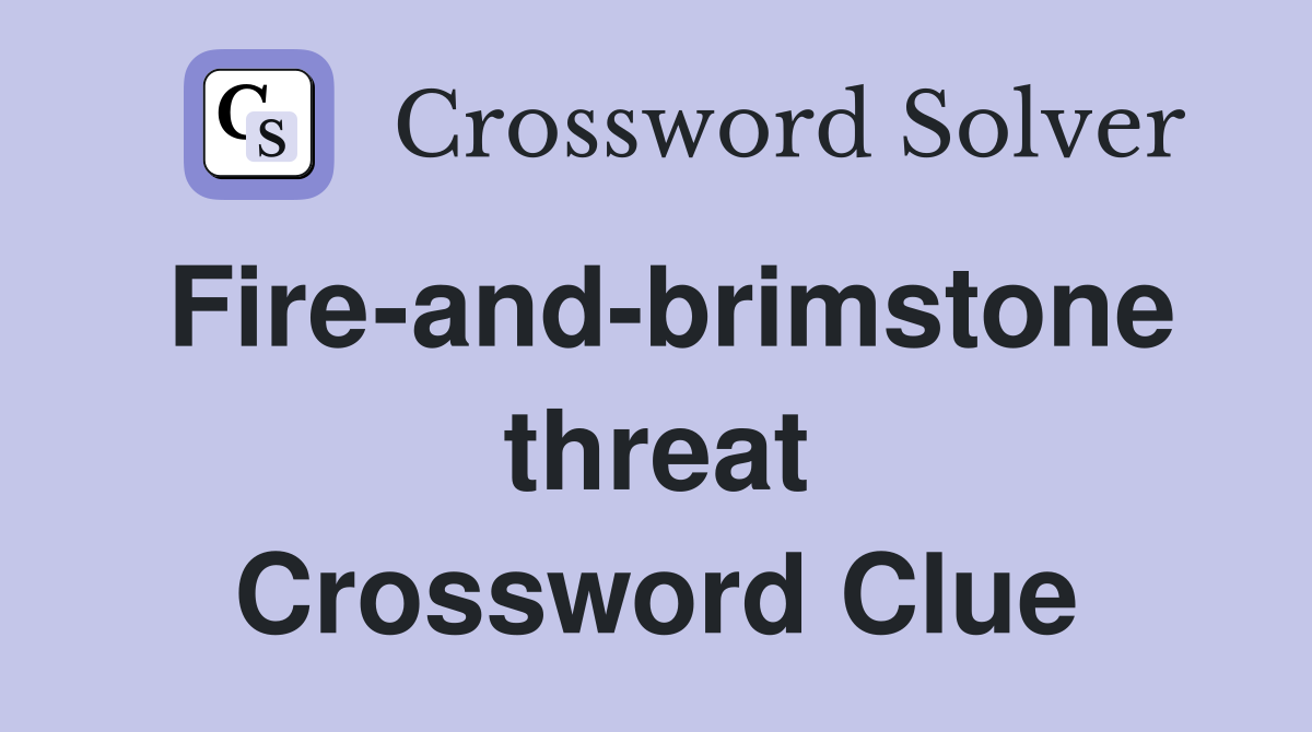 Fire-and-brimstone threat Crossword Clue