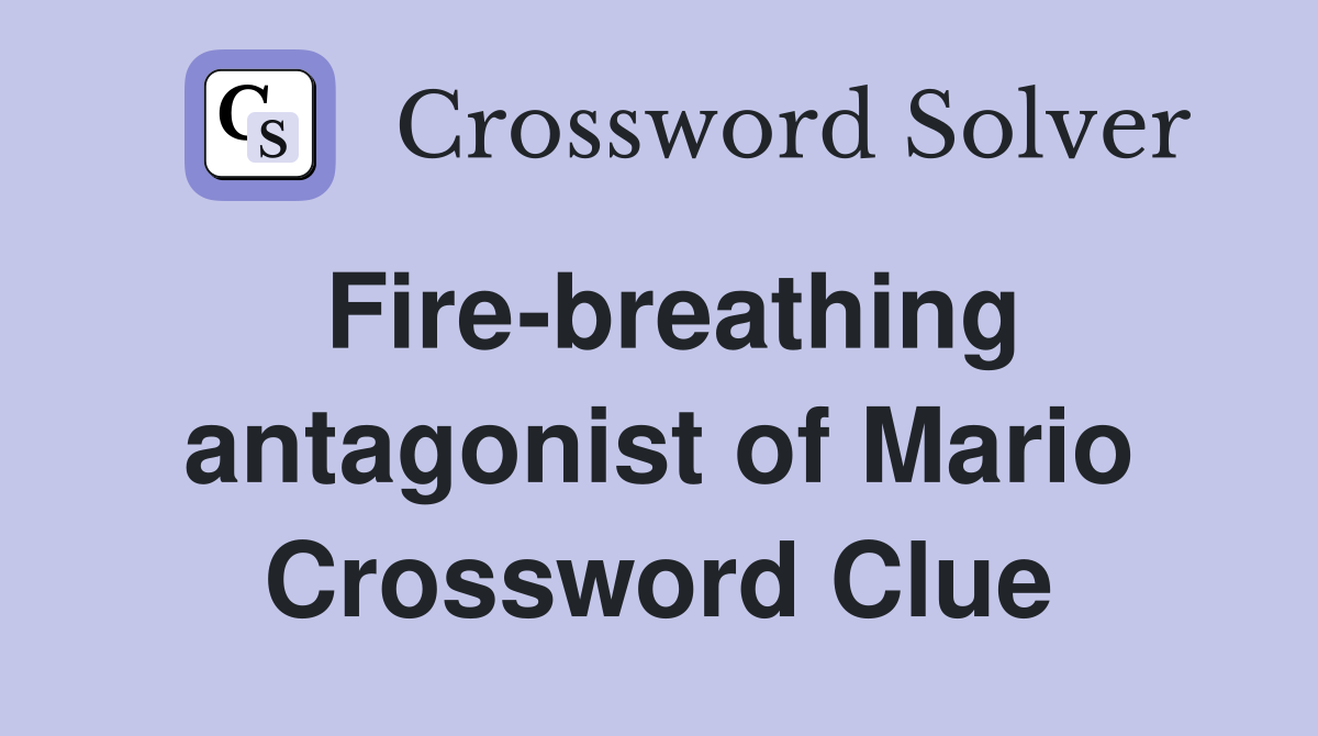 Fire-breathing antagonist of Mario Crossword Clue