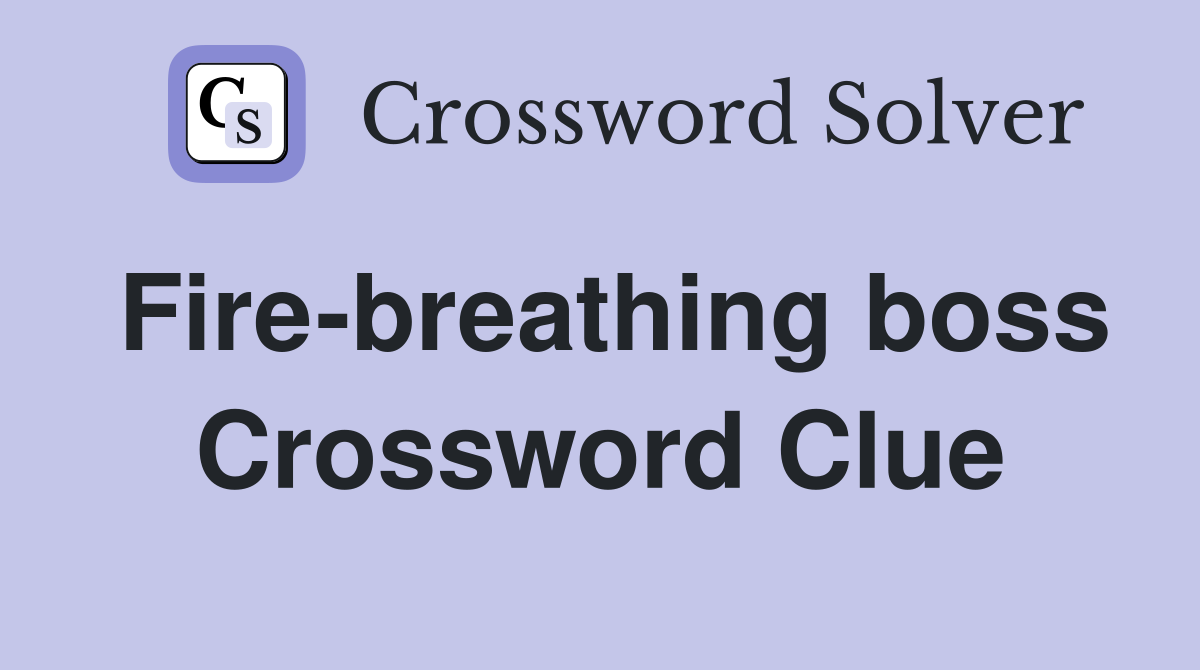 Fire-breathing boss Crossword Clue