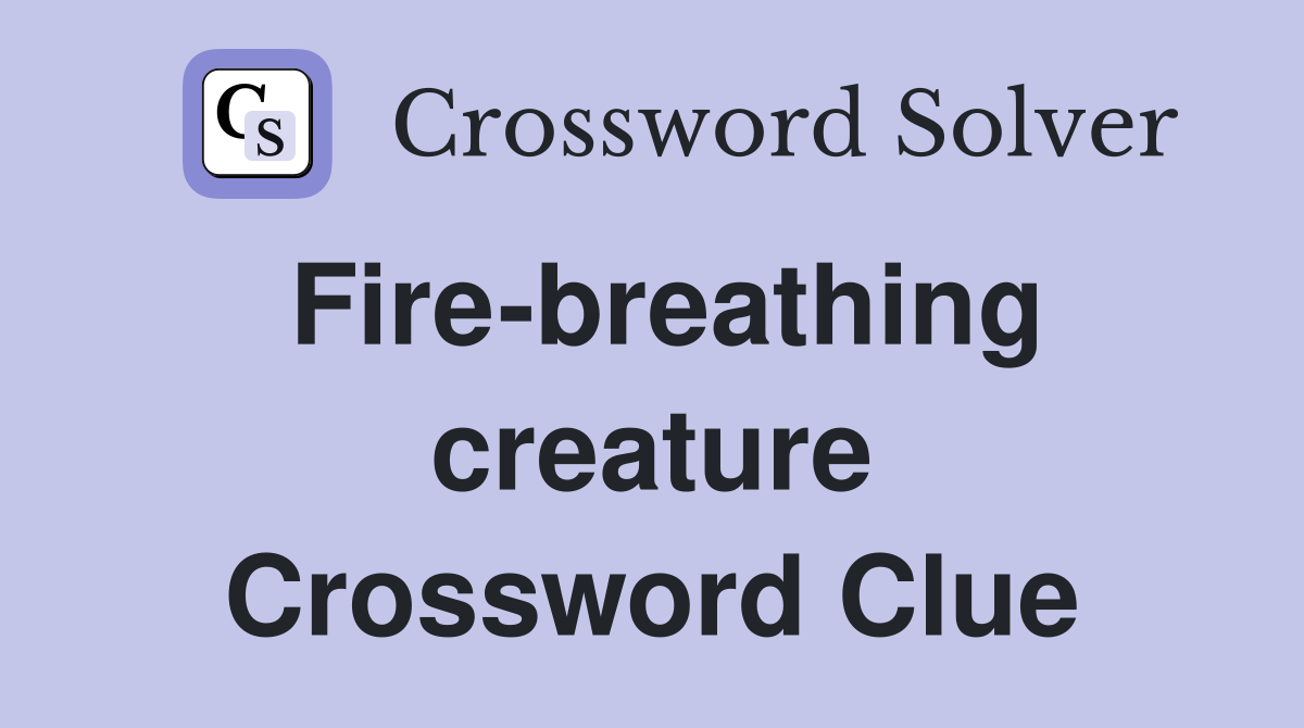 Fire-breathing creature Crossword Clue