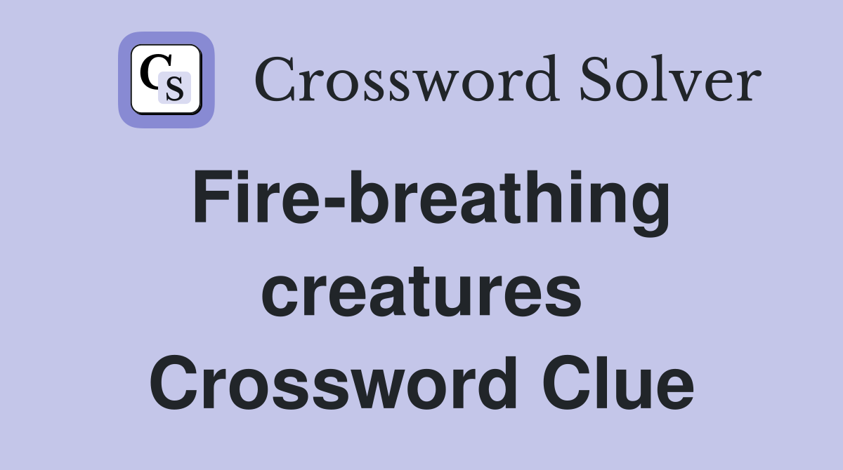 Fire-breathing creatures Crossword Clue