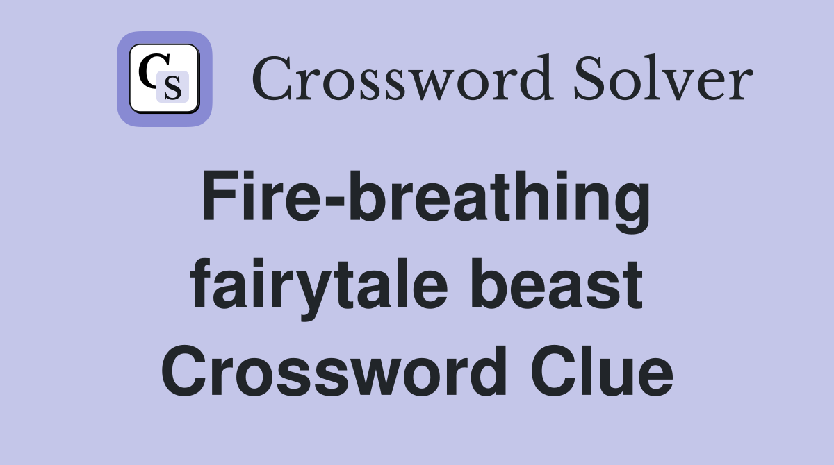 Fire-breathing fairytale beast Crossword Clue