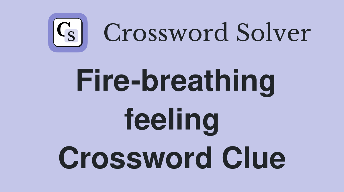 Fire-breathing feeling Crossword Clue