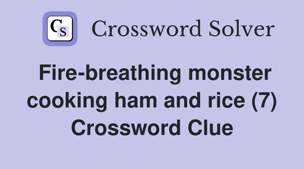 Fire-breathing monster cooking ham and rice (7) Crossword Clue