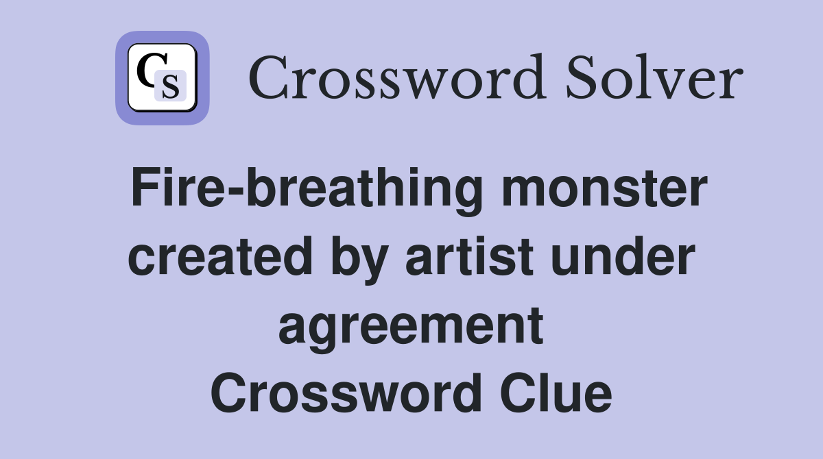 Fire-breathing monster created by artist under agreement Crossword Clue