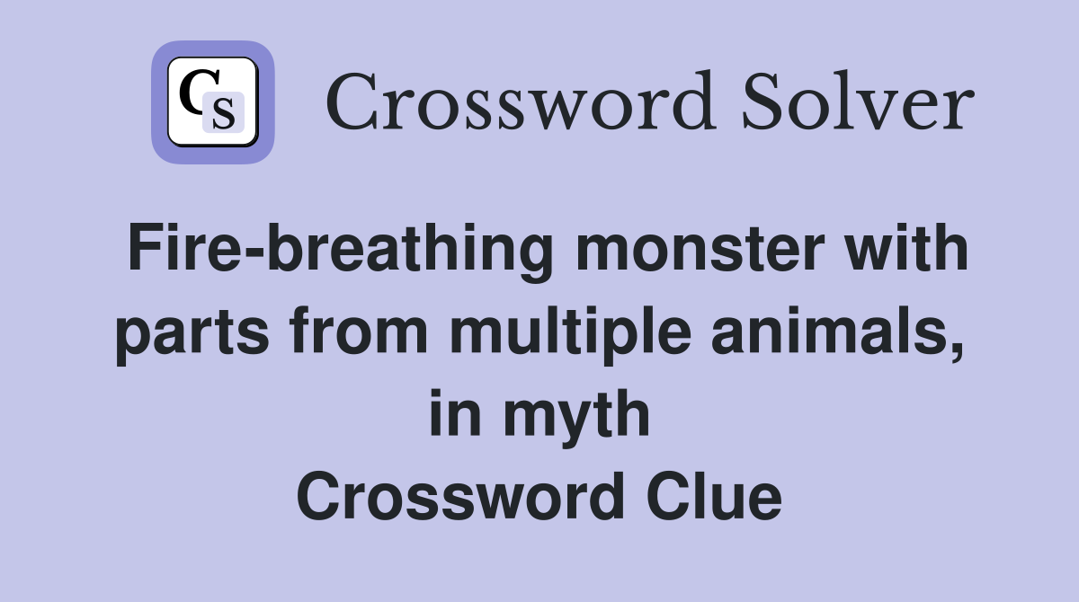 Fire-breathing monster with parts from multiple animals, in myth Crossword Clue