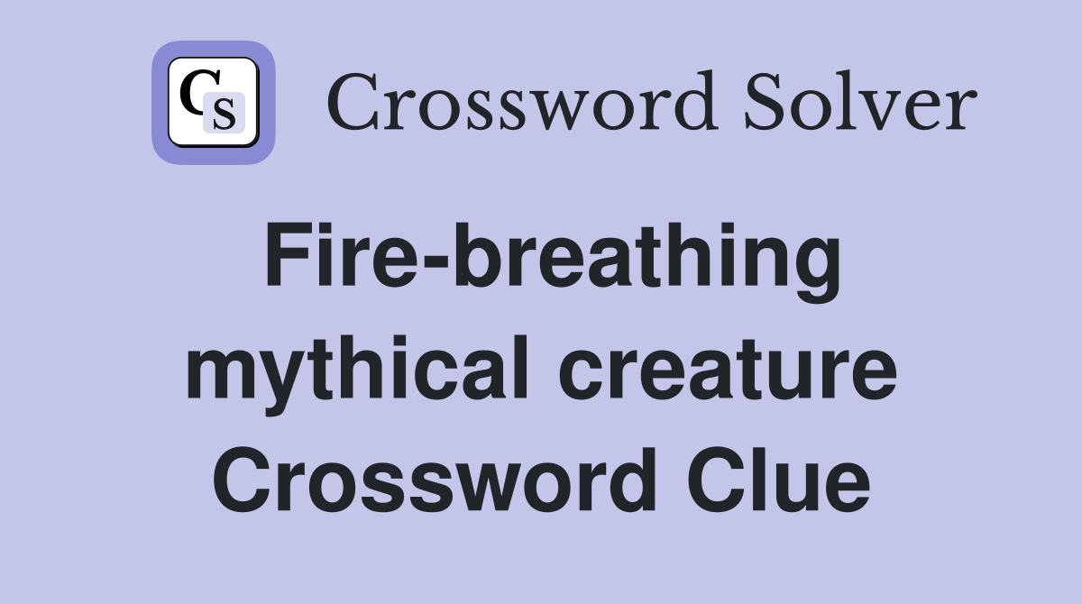 Fire-breathing mythical creature Crossword Clue