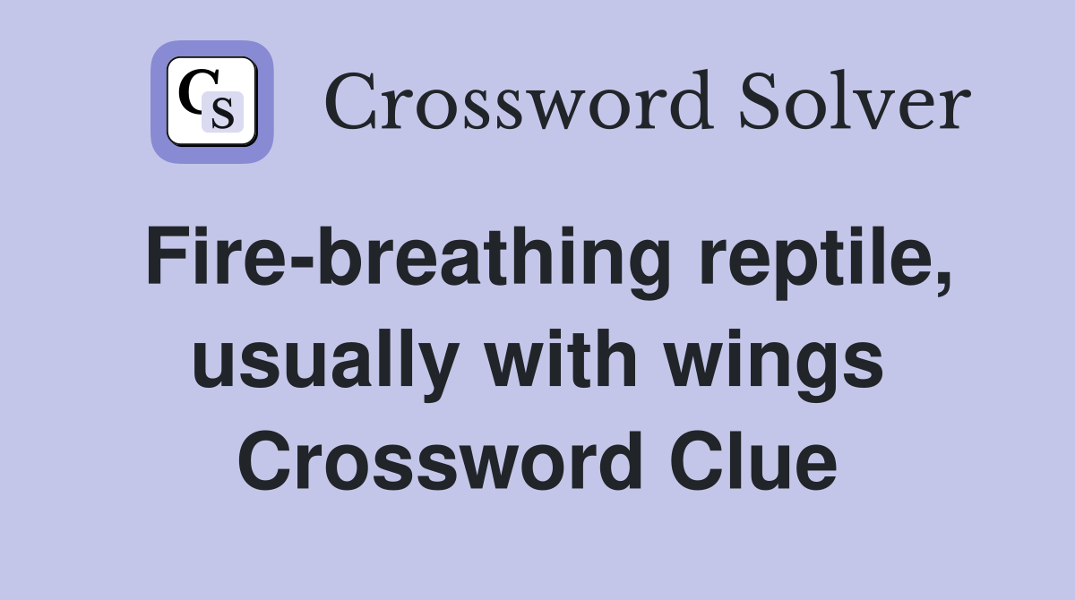 Fire-breathing reptile, usually with wings Crossword Clue