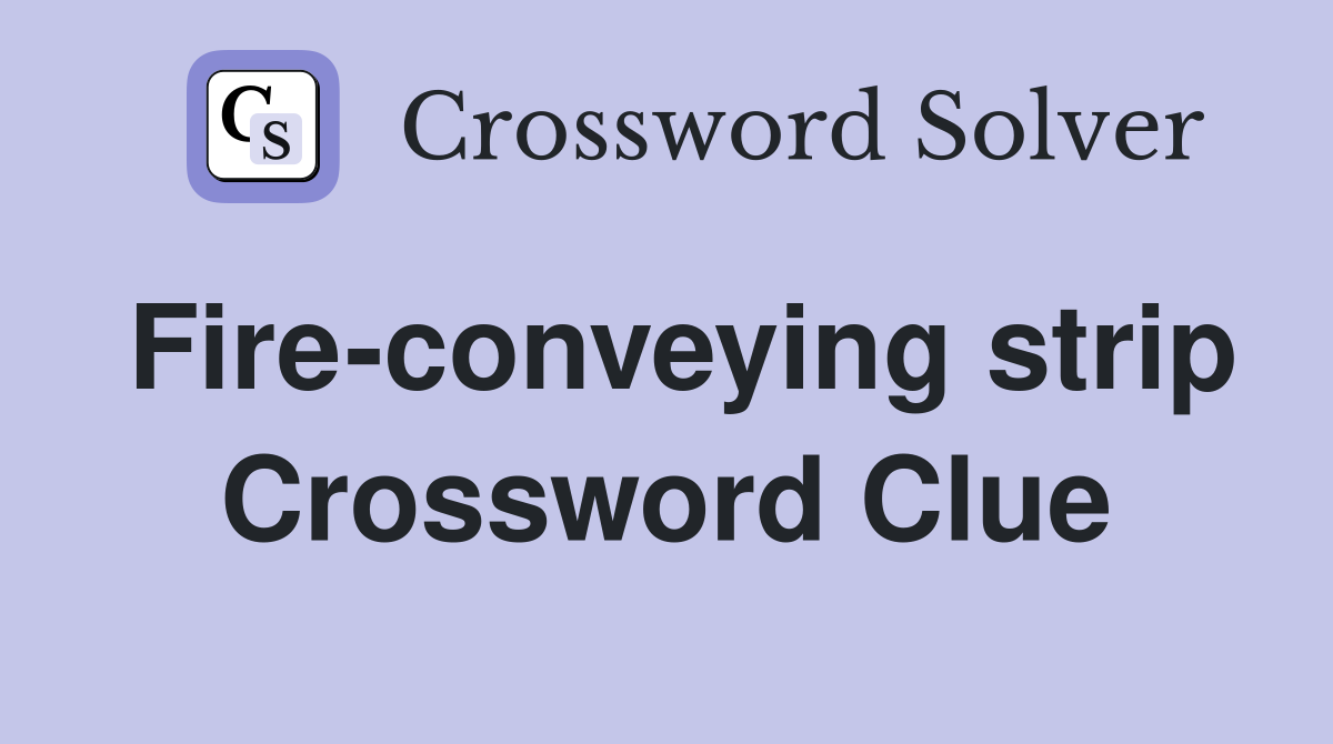 Fire-conveying strip Crossword Clue