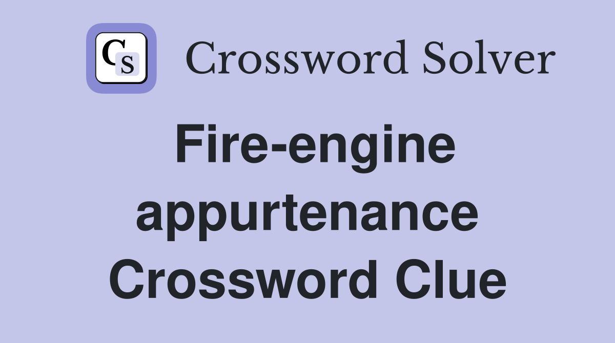 Fire-engine appurtenance Crossword Clue