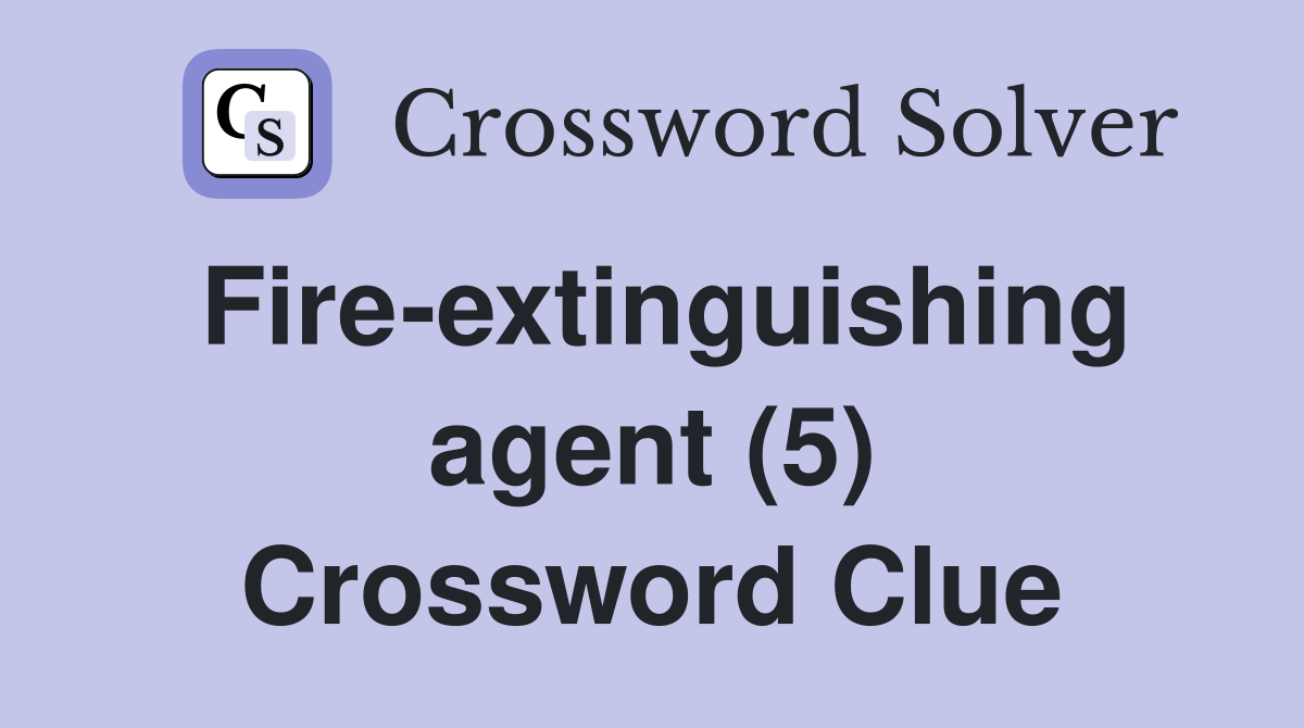 Fire-extinguishing agent (5) Crossword Clue
