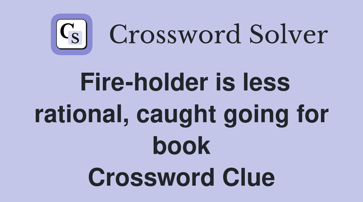 Fire-holder is less rational, caught going for book Crossword Clue