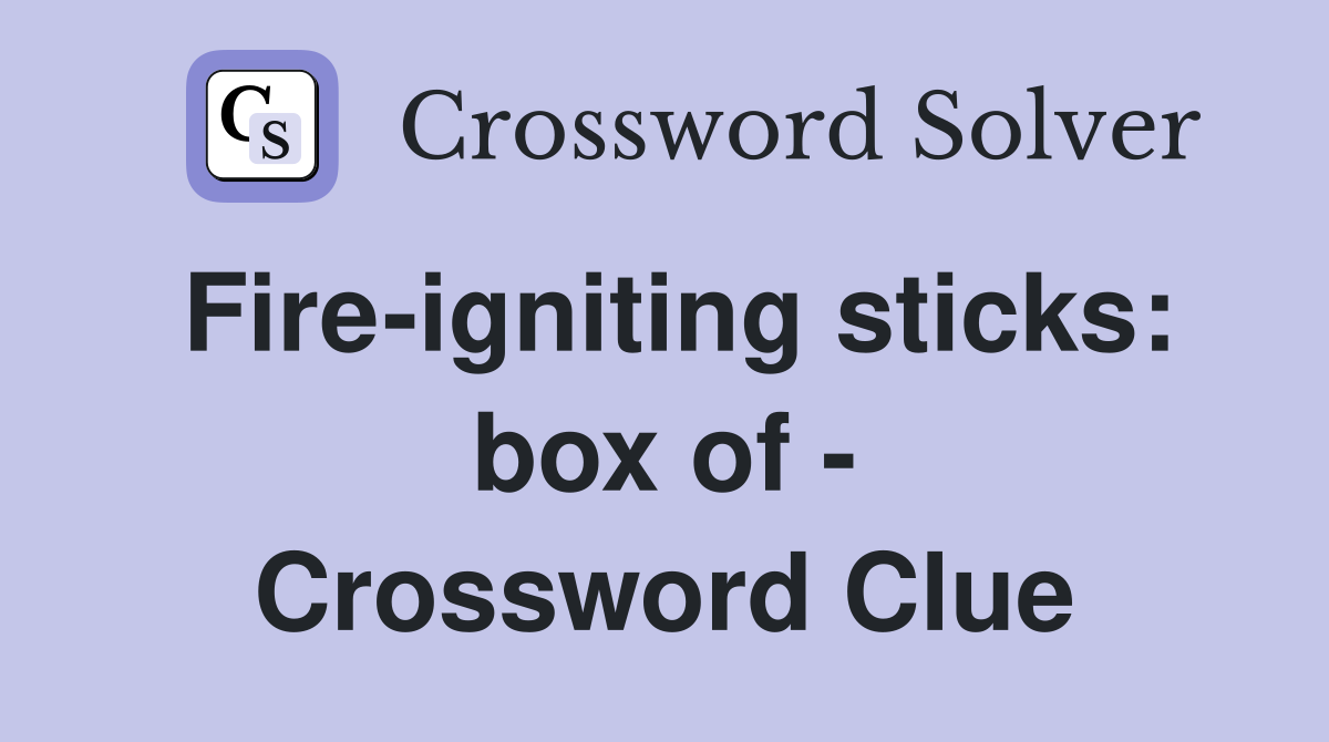 Fire-igniting sticks: box of - Crossword Clue