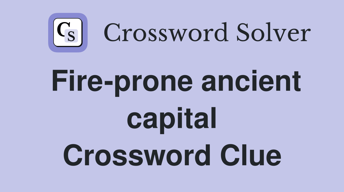 Fire-prone ancient capital Crossword Clue