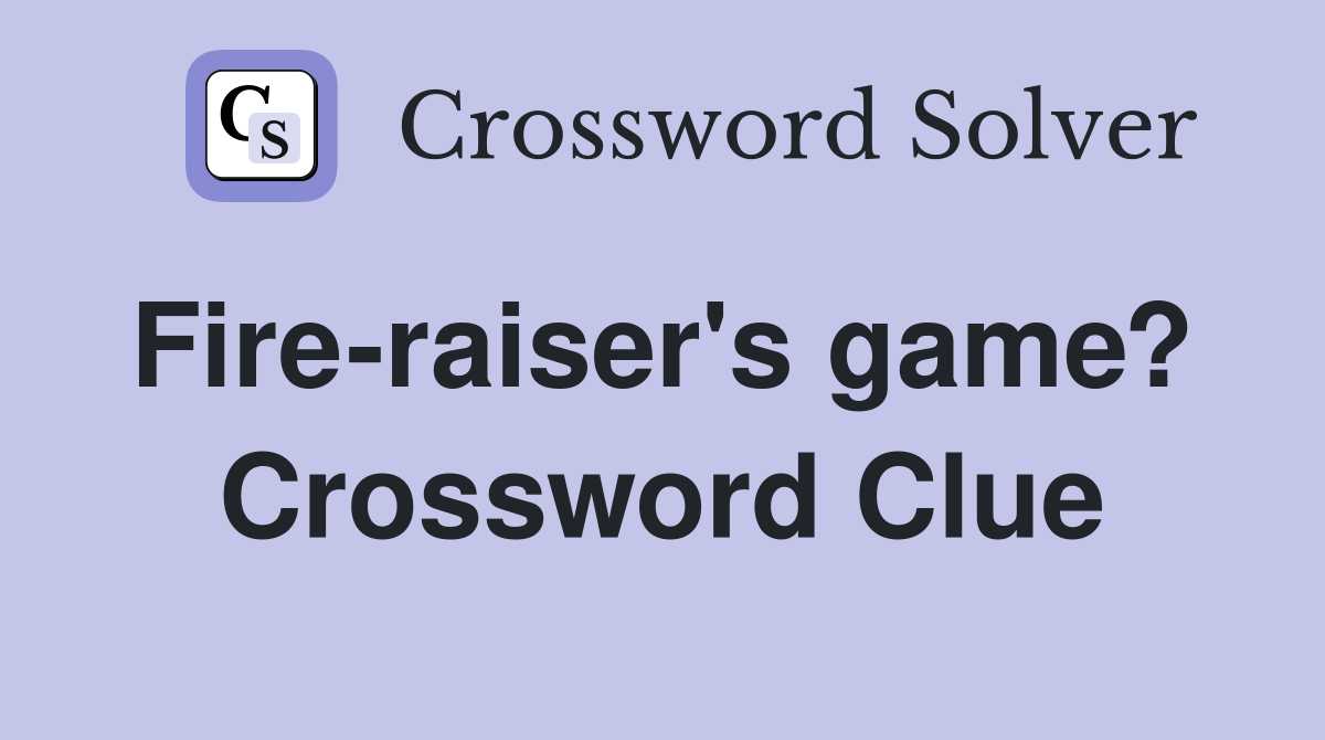 Fire-raiser's game?  Crossword Clue