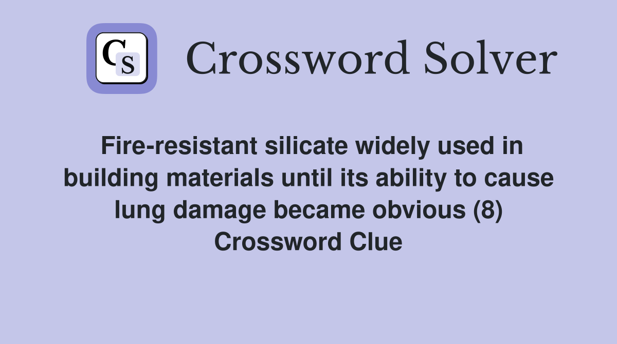 Fire-resistant silicate widely used in building materials until its ability to cause lung damage became obvious (8) Crossword Clue