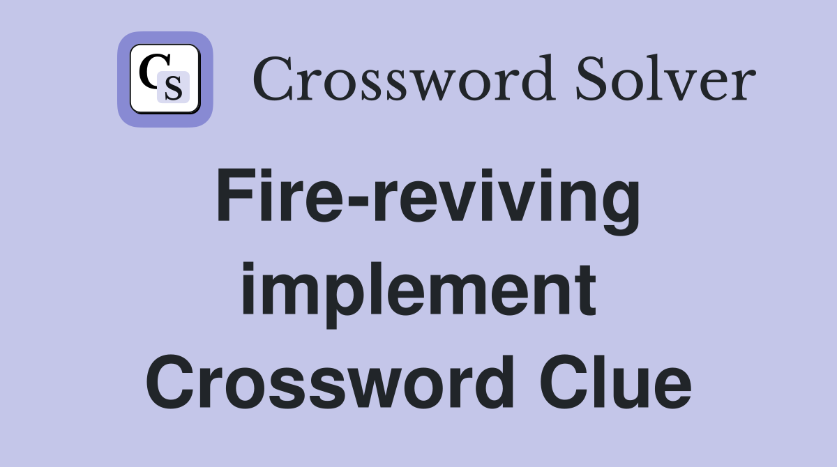Fire-reviving implement Crossword Clue