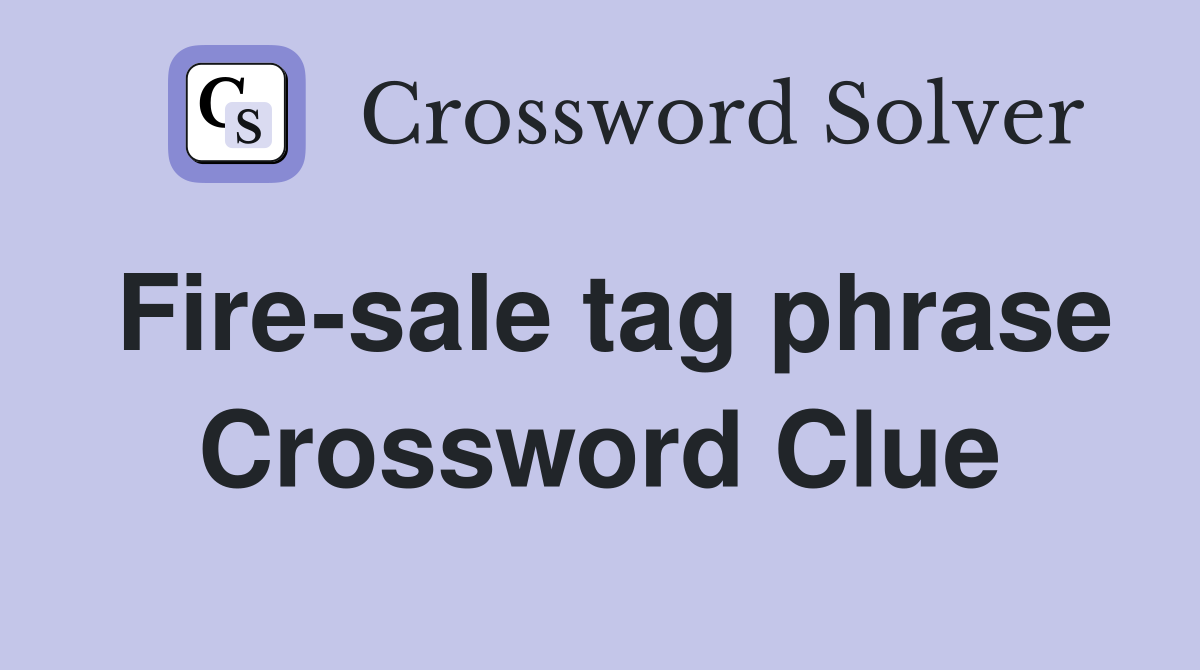 Fire-sale tag phrase Crossword Clue