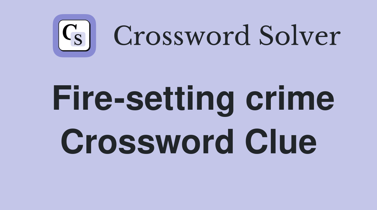 Fire-setting crime Crossword Clue