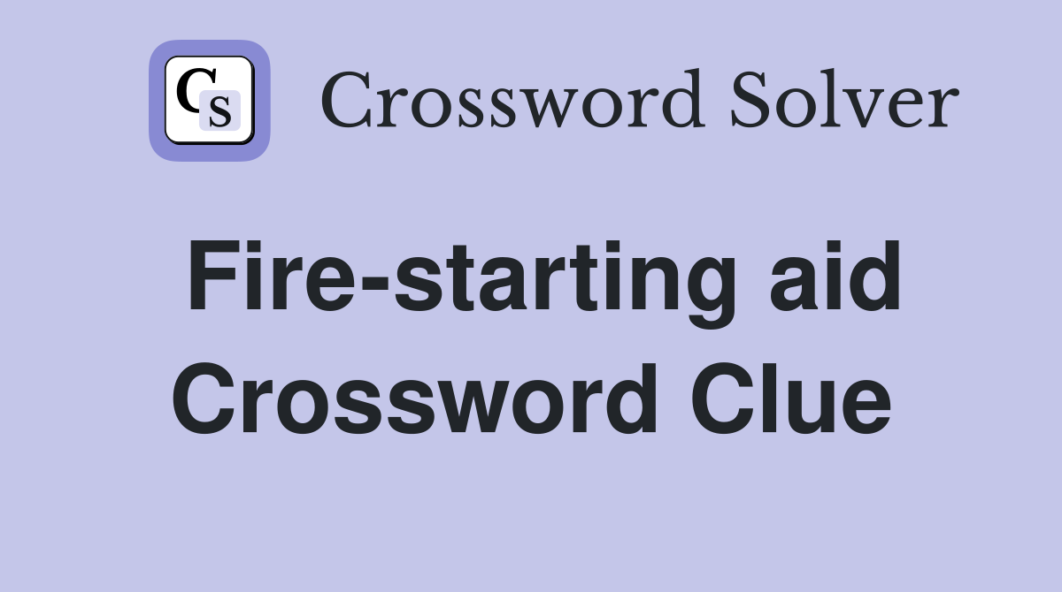 Fire-starting aid Crossword Clue