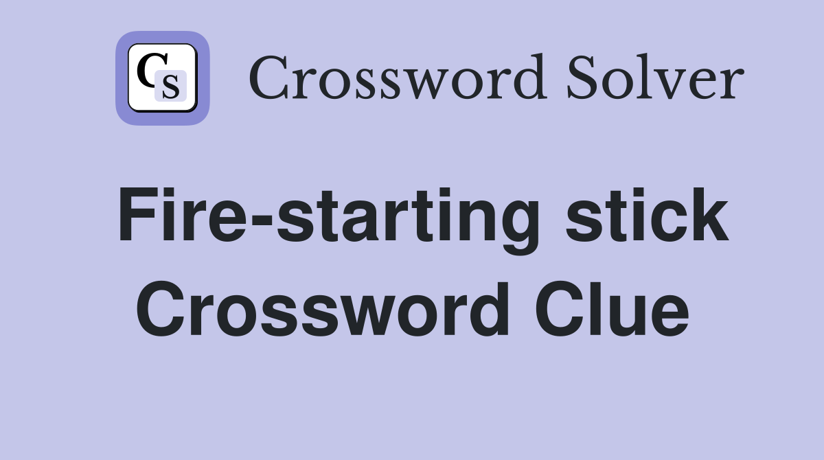Fire-starting stick Crossword Clue