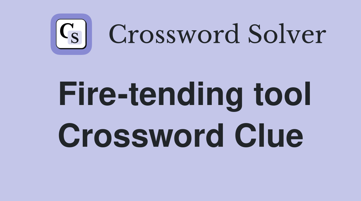 Fire-tending tool Crossword Clue