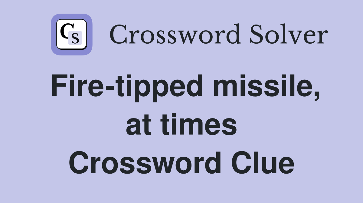 Fire-tipped missile, at times Crossword Clue