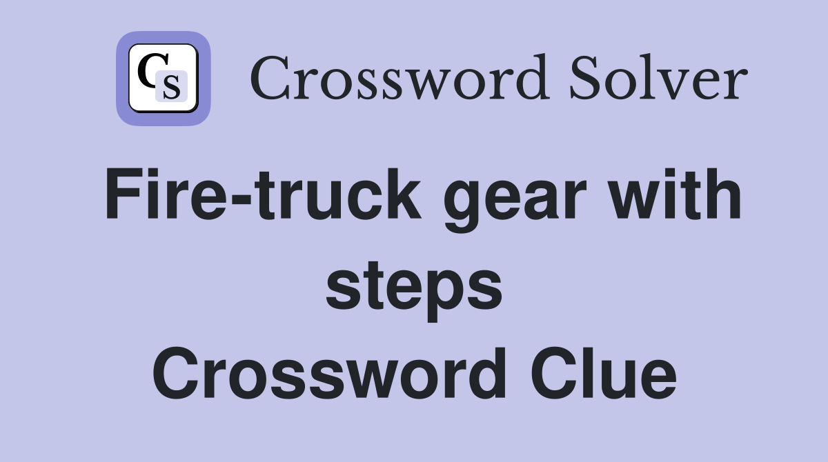 Fire-truck gear with steps Crossword Clue