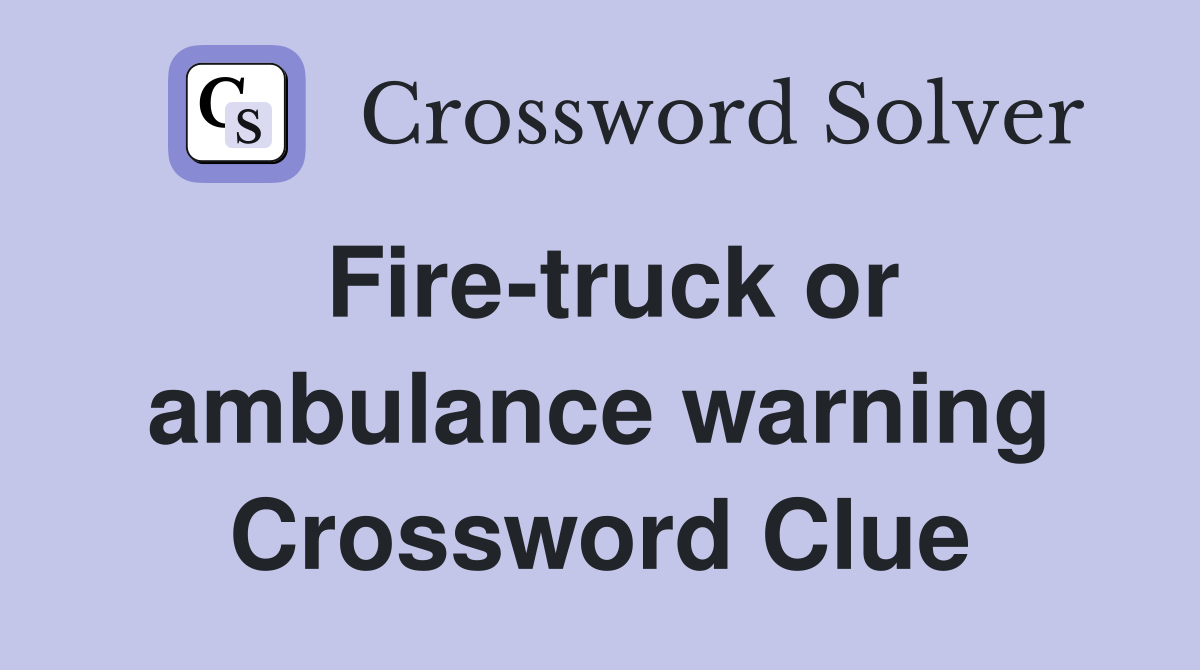 Fire-truck or ambulance warning Crossword Clue