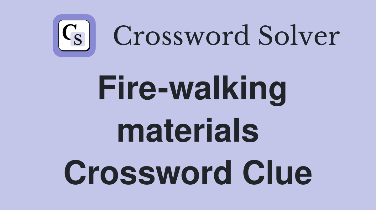 Fire-walking materials Crossword Clue
