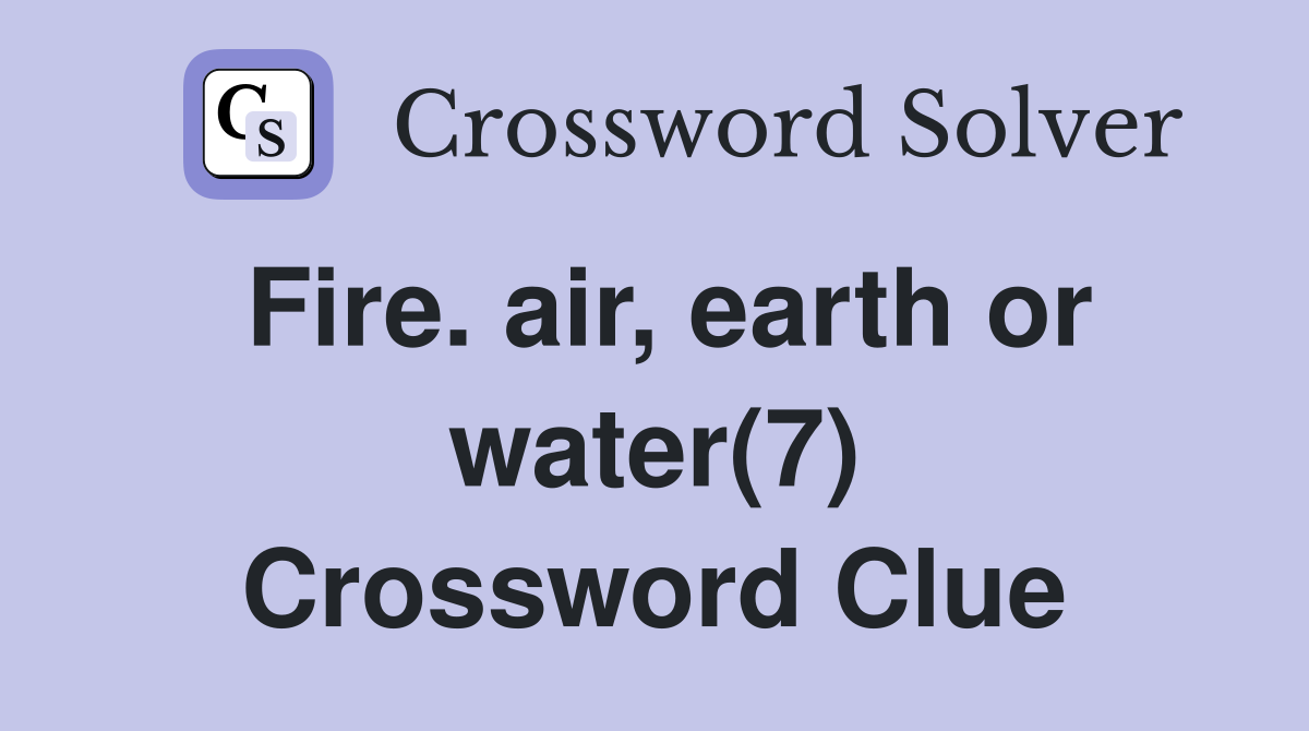 Fire. air, earth or water(7) Crossword Clue
