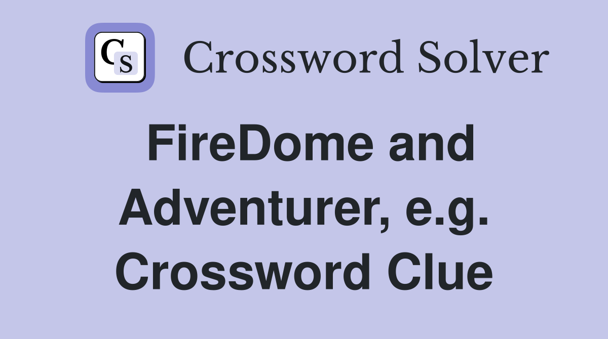 FireDome and Adventurer, e.g. Crossword Clue