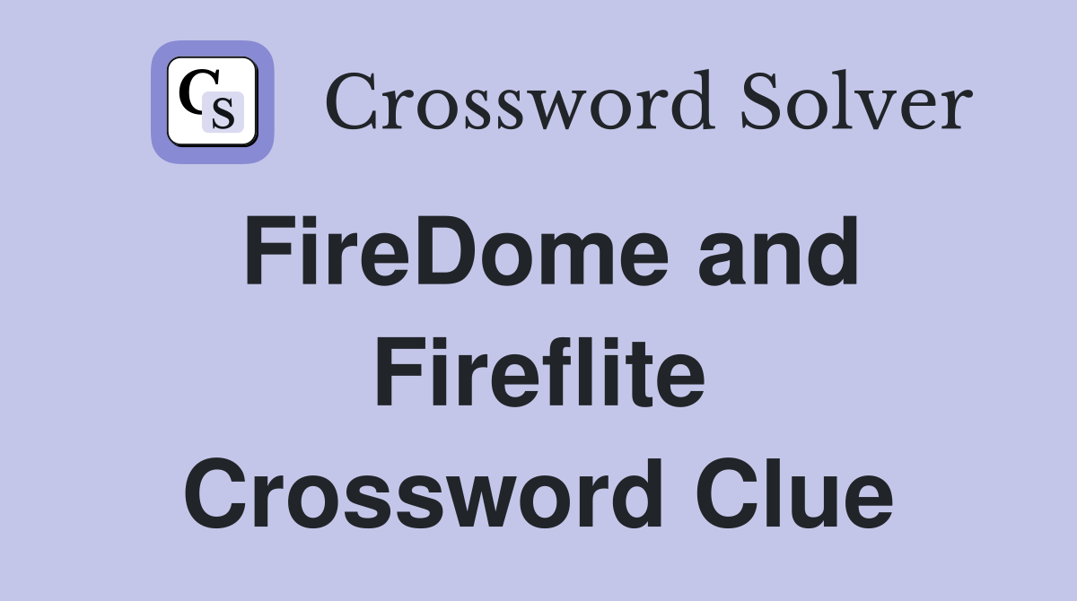 FireDome and Fireflite Crossword Clue