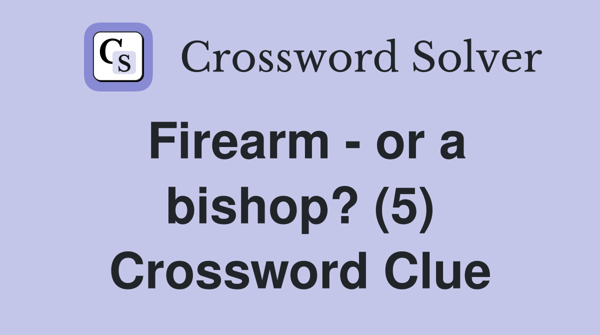 Firearm - or a bishop? (5) Crossword Clue