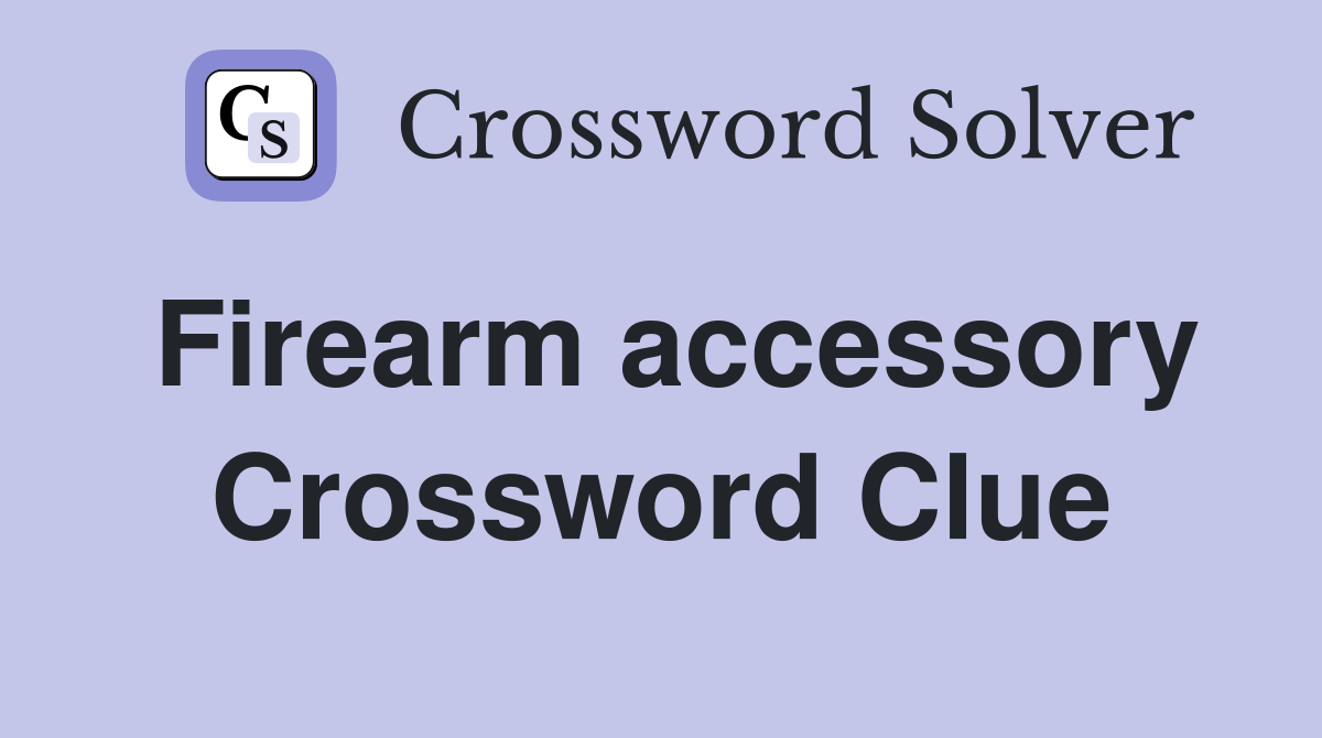 Firearm accessory Crossword Clue