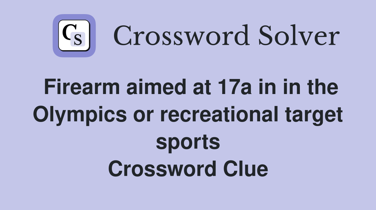 Firearm aimed at 17a in in the Olympics or recreational target sports Crossword Clue