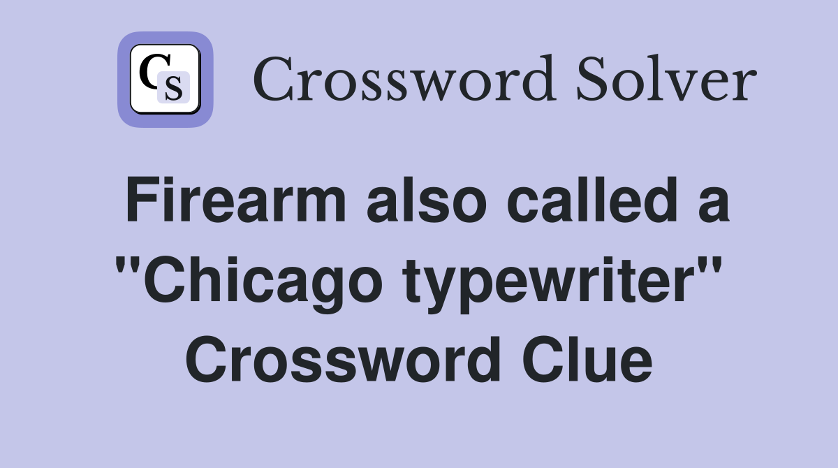Firearm also called a "Chicago typewriter" Crossword Clue