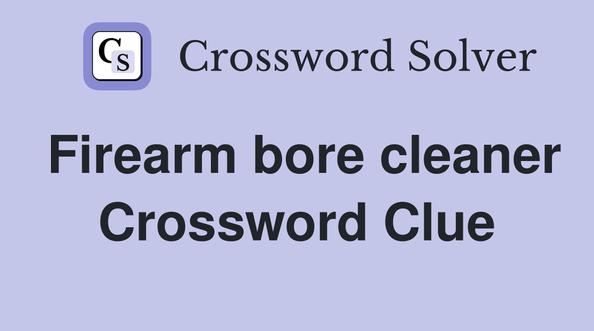 Firearm bore cleaner Crossword Clue