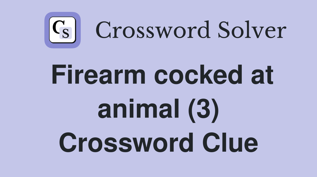 Firearm cocked at animal (3) Crossword Clue