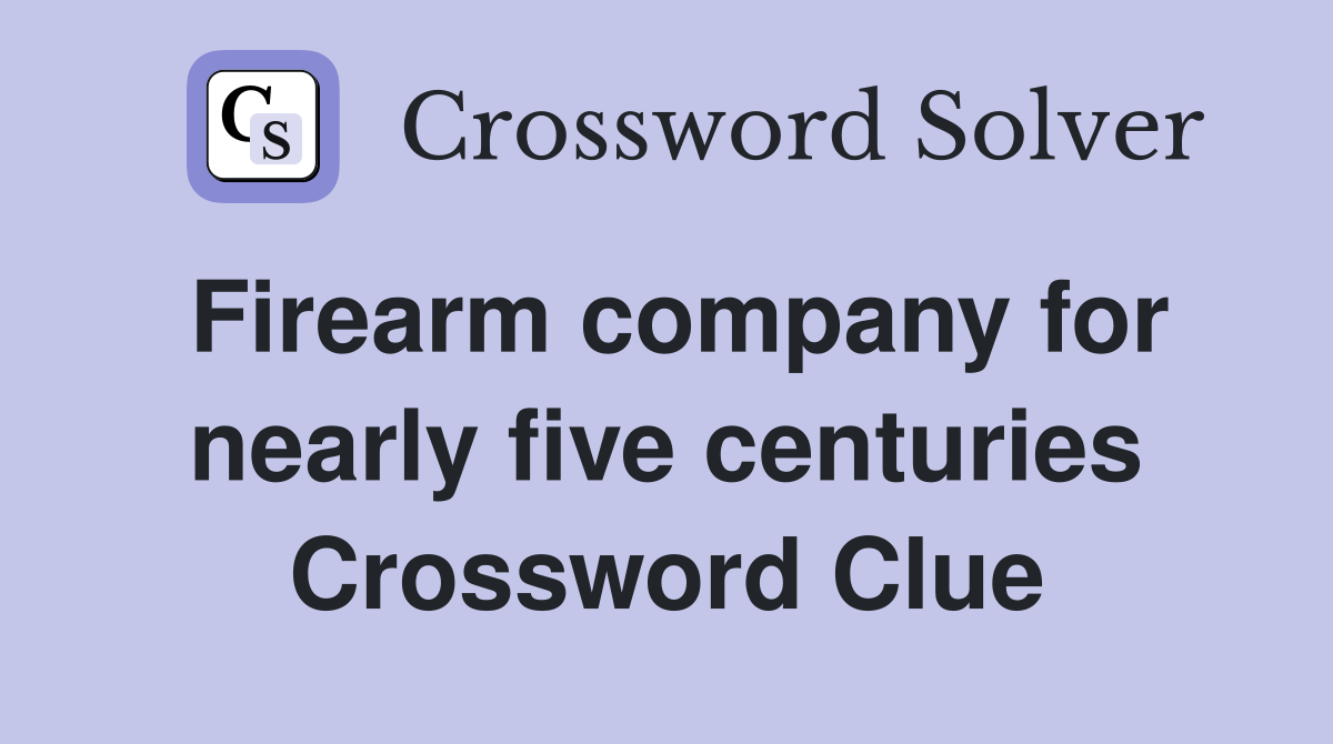 Firearm company for nearly five centuries Crossword Clue