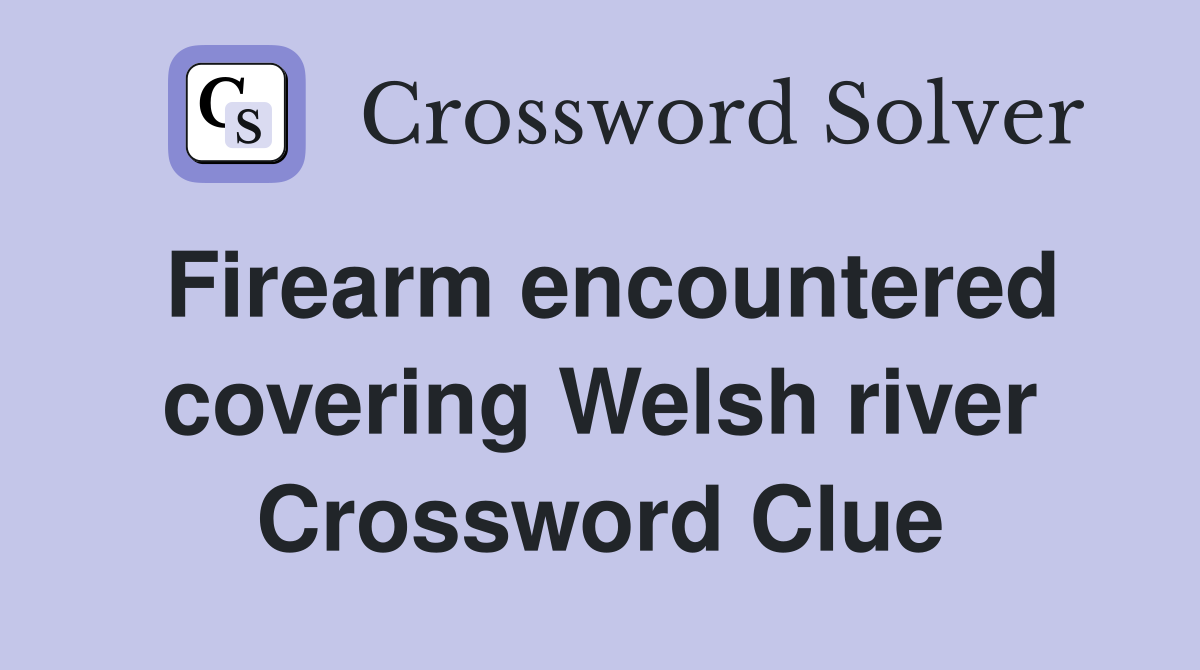 Firearm encountered covering Welsh river Crossword Clue
