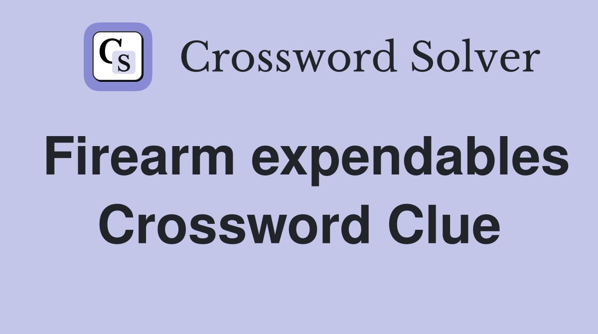 Firearm expendables Crossword Clue