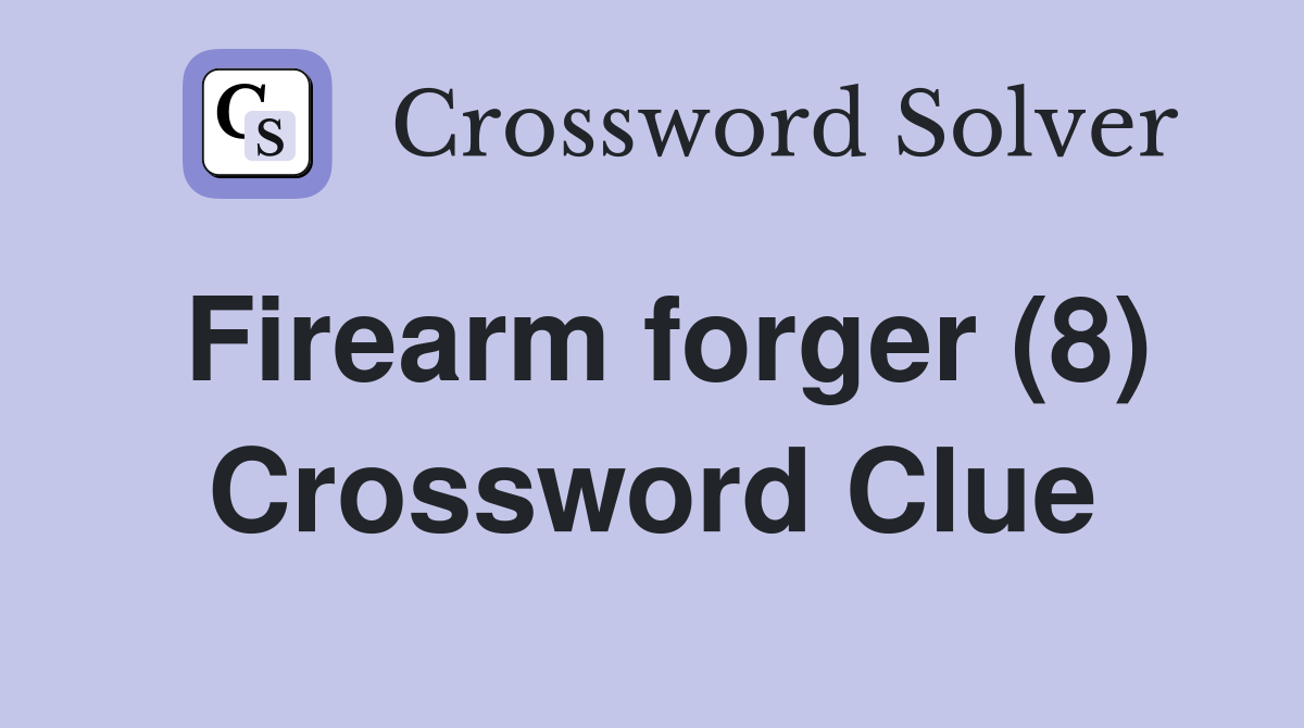 Firearm forger (8) Crossword Clue