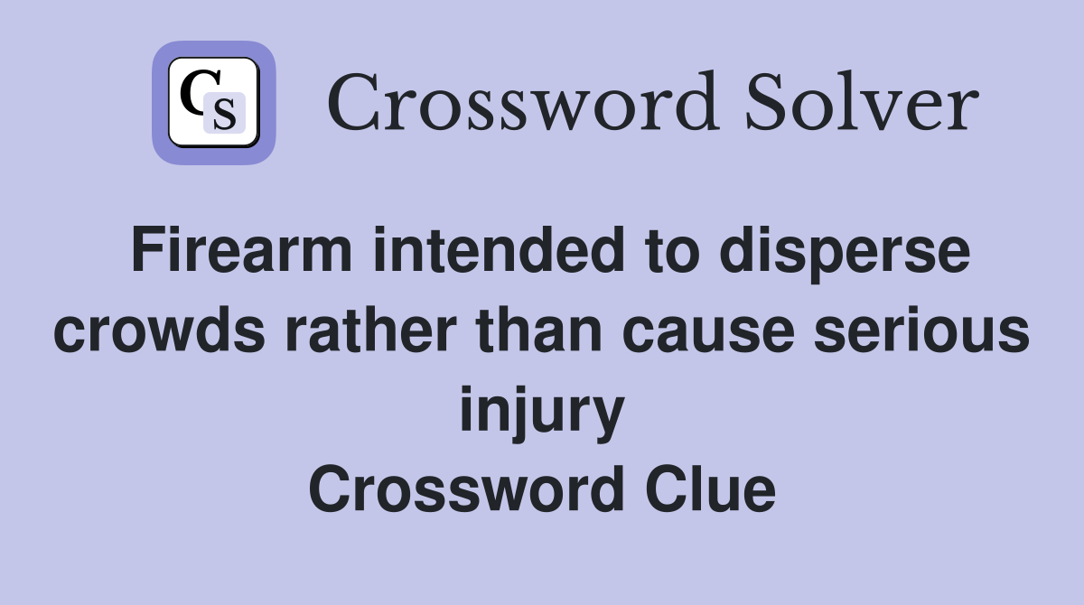 Firearm intended to disperse crowds rather than cause serious injury Crossword Clue